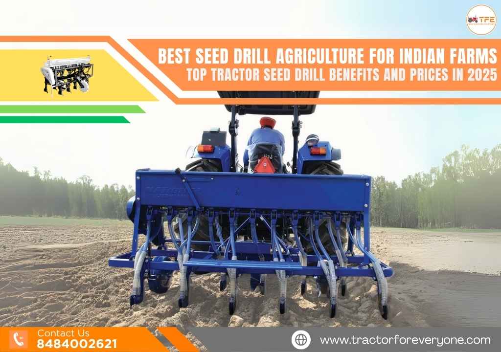 Best Seed Drill Agriculture for Indian Farms in 2025: Top Tractor Seed Drill Benefits and Prices